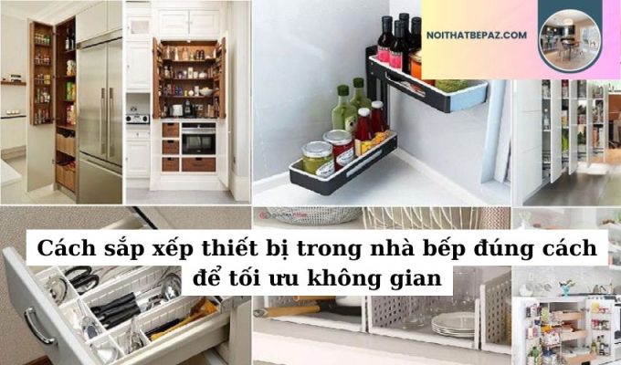 Cách sắp xếp thiết bị trong nhà bếp đúng cách để tối ưu không gian